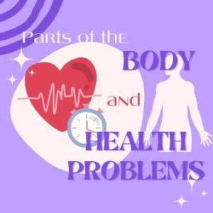 Parts of the BODY, and HEALTH PROBLEMS.