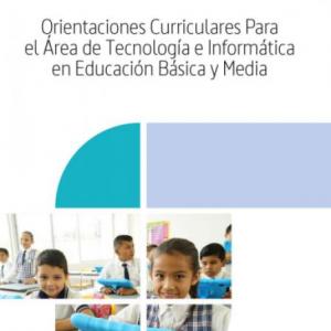 ANTECEDENTES ORIENTACIONES CURRICULARES PARA EL ÁREA DE TECNOLOGÍA E INFORMÁTICA EN EDUCACIÓN BÁSICA Y MEDIA
