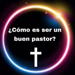Como ser un buen pastor ?
