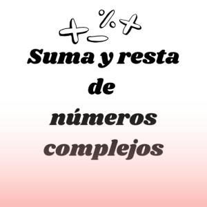 suma y resta de números complejos