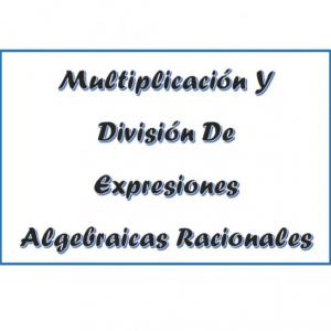Multiplicación y división de Expresiones Algebraicas Racionales