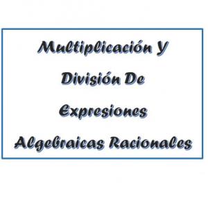 .Multiplicación y división de Expresiones Algebraicas Racionales