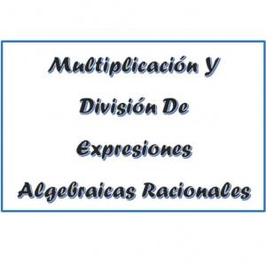 Multiplicación y división de Expresiones Algebraicas Racionales