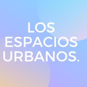 Los espacios urbanos.