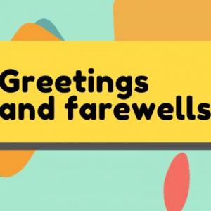 Greetings and Farewells