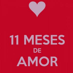 FELIZ 11 MESES AMOR