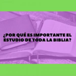 ¿Por qué es importante el estudio de toda la Biblia?