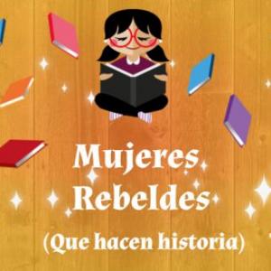 Mujeres rebeldes que hicieron historia