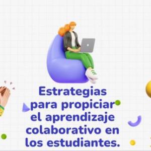 Estrategias para propiciar el aprendizaje colaborativo en los estudiantes.