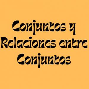 Conjuntos y Relaciones entre conjuntos 