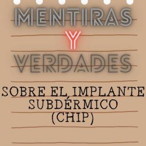 MENTIRAS Y VERDADES SOBRE EL IMPLANTE SUBDÉRMICO (CHIP)