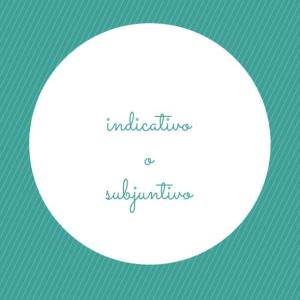Indicativo y subjuntivo 