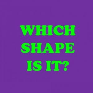 WHICH SHAPE IS IT? 