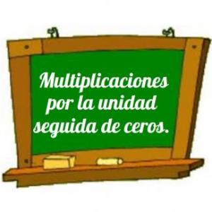 Multiplicaciones por la unidad seguida de ceros.